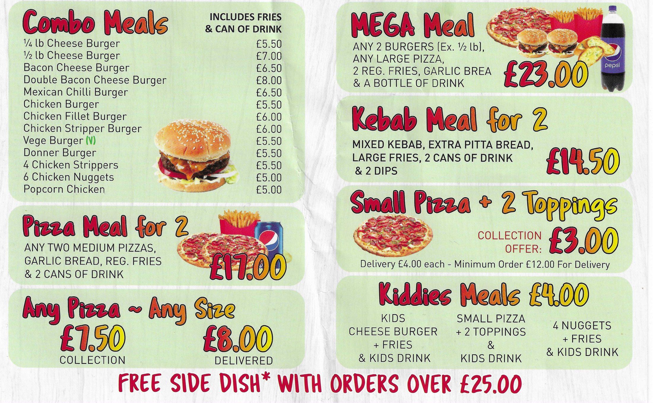 Meals and special offers: Combo Meals, Mega Meal £23, Kebab Meal for 2 £14.50, Pizza Meal for 2 £17, Any Pizza Any Size £7.50 collection / £8 delivered, Small Pizza + 2 Toppings £3 collection, Kiddies Meals £4. Free side dish with orders over £25.